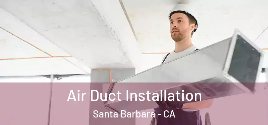 Air Duct Installation Santa Barbara - CA