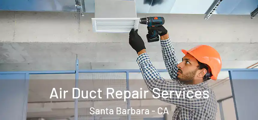 Air Duct Repair Services Santa Barbara - CA