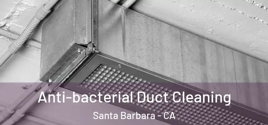 Anti-bacterial Duct Cleaning Santa Barbara - CA