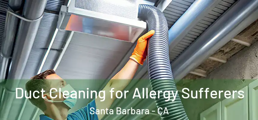 Duct Cleaning for Allergy Sufferers Santa Barbara - CA