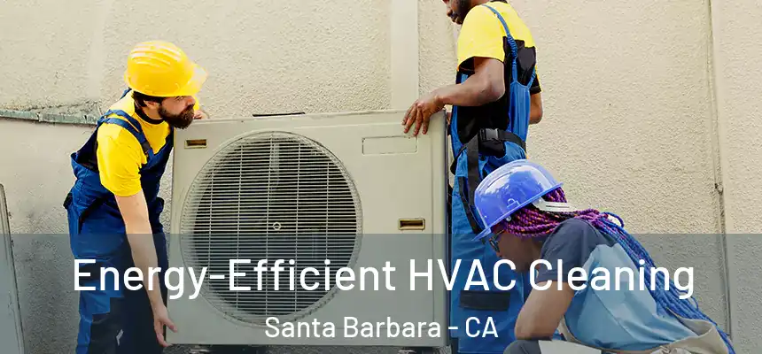Energy-Efficient HVAC Cleaning Santa Barbara - CA
