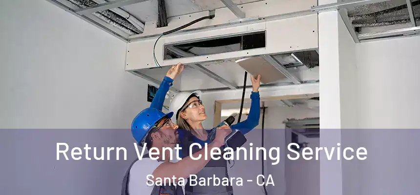 Return Vent Cleaning Service Santa Barbara - CA